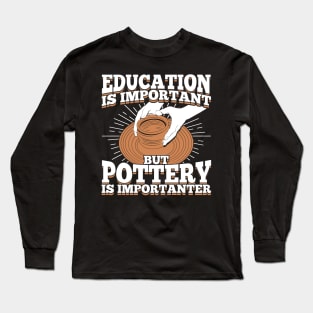 Education Is Important But Pottery Is Importanter Long Sleeve T-Shirt